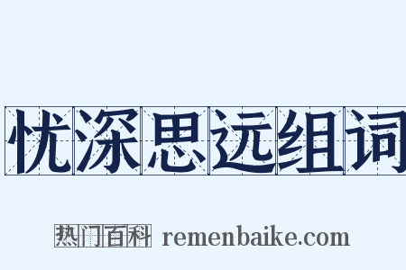 忧深思远组词是什么意思的图片